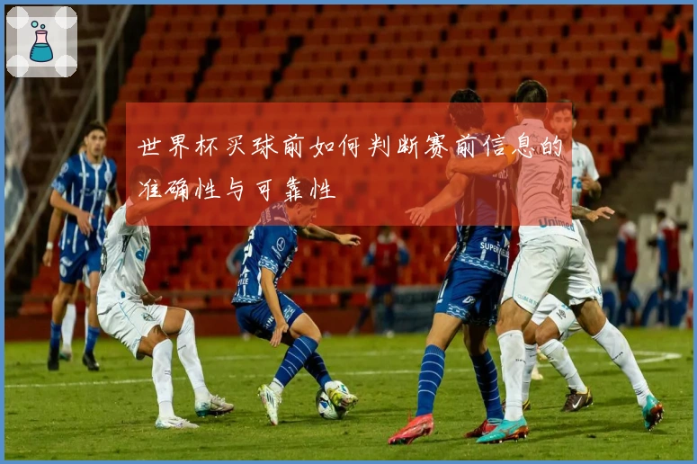 世界杯买球前如何判断赛前信息的准确性与可靠性