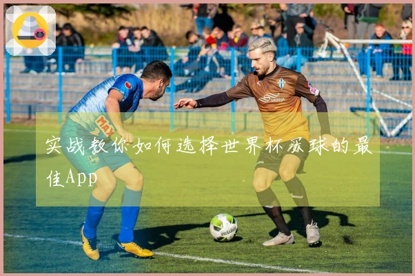 实战教你如何选择世界杯买球的最佳App